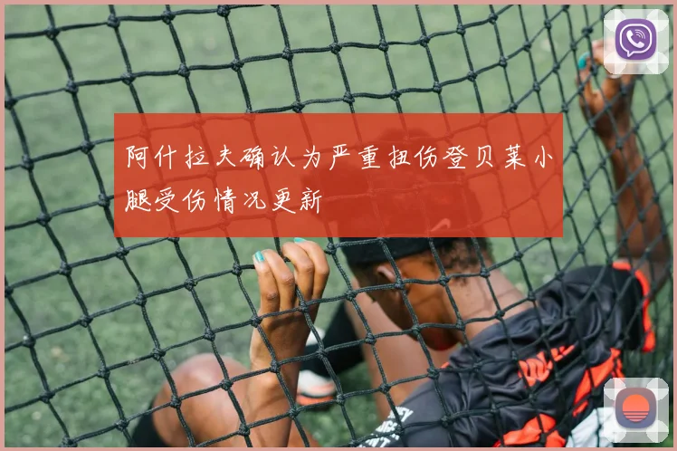 阿什拉夫确认为严重扭伤登贝莱小腿受伤情况更新
